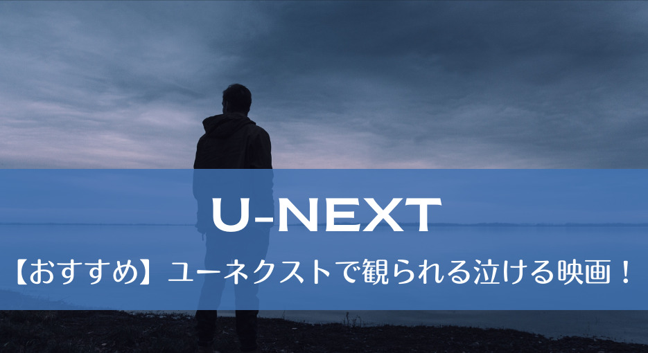 【おすすめ】ユーネクストで観られる泣ける映画！