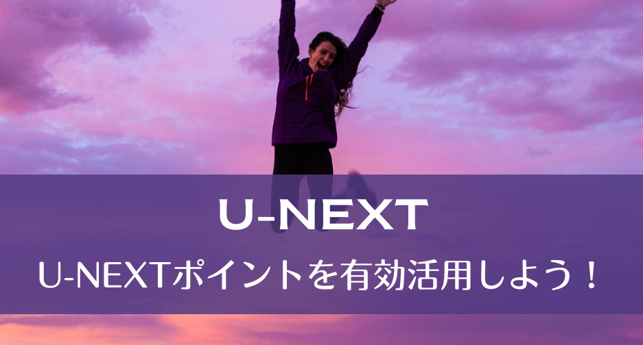 U-NEXTポイントを有効活用しよう！