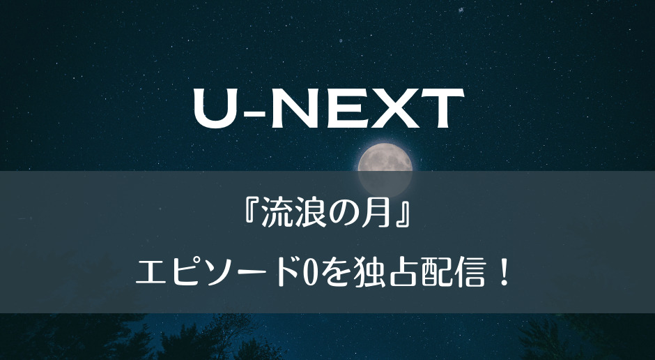 『流浪の月』エピソード0を独占配信！