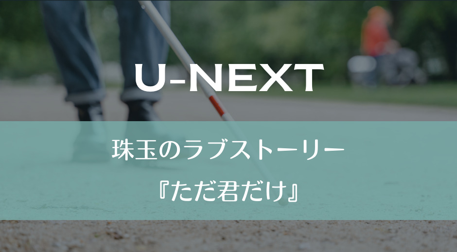 U-NEXT｜珠玉のラブストーリー『ただ君だけ』