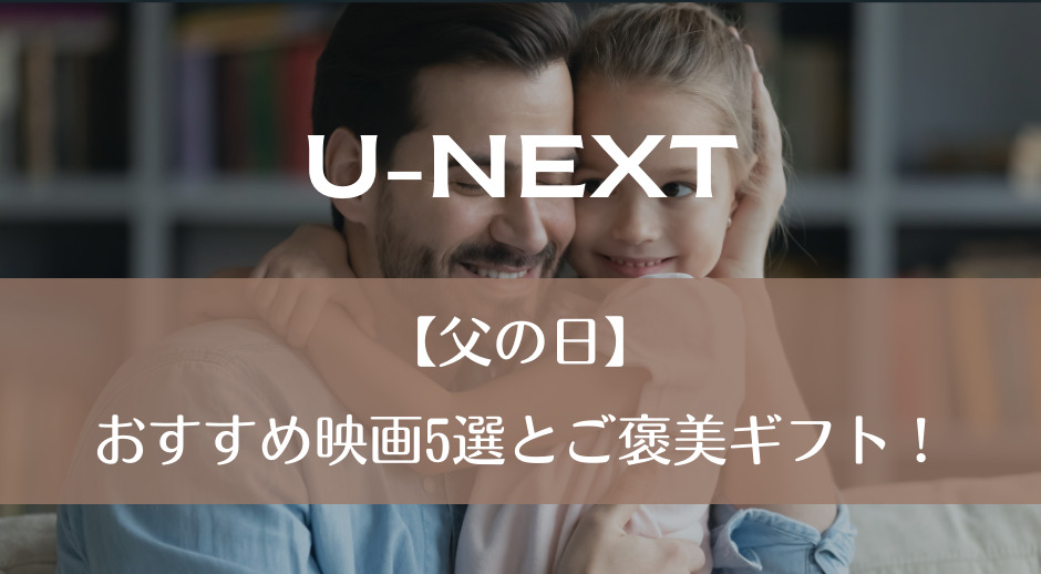 U-NEXT｜【父の日】おすすめ映画5選とご褒美ギフト！