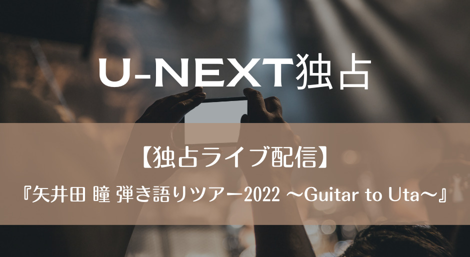 U-NEXT独占｜【独占ライブ配信】『矢井田 瞳 弾き語りツアー2022 〜Guitar to Uta〜』