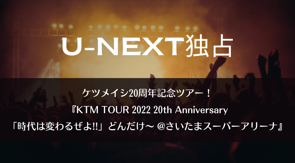 ケツメイシ20周年記念ツアー！『KTM TOUR 2022 20th Anniversary「時代は変わるぜよ!!」どんだけ～ @さいたまスーパーアリーナ』
